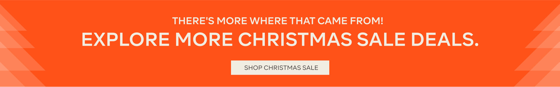 EXPLORE MORE CHRISTMAS DEALS - SHOP CHRISTMAS SALE