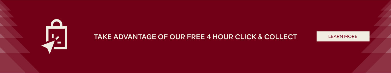 TAKE ADVANTAGE OF OUT FREE 4 HOUR CLICK & COLLECT - LEARN MORE